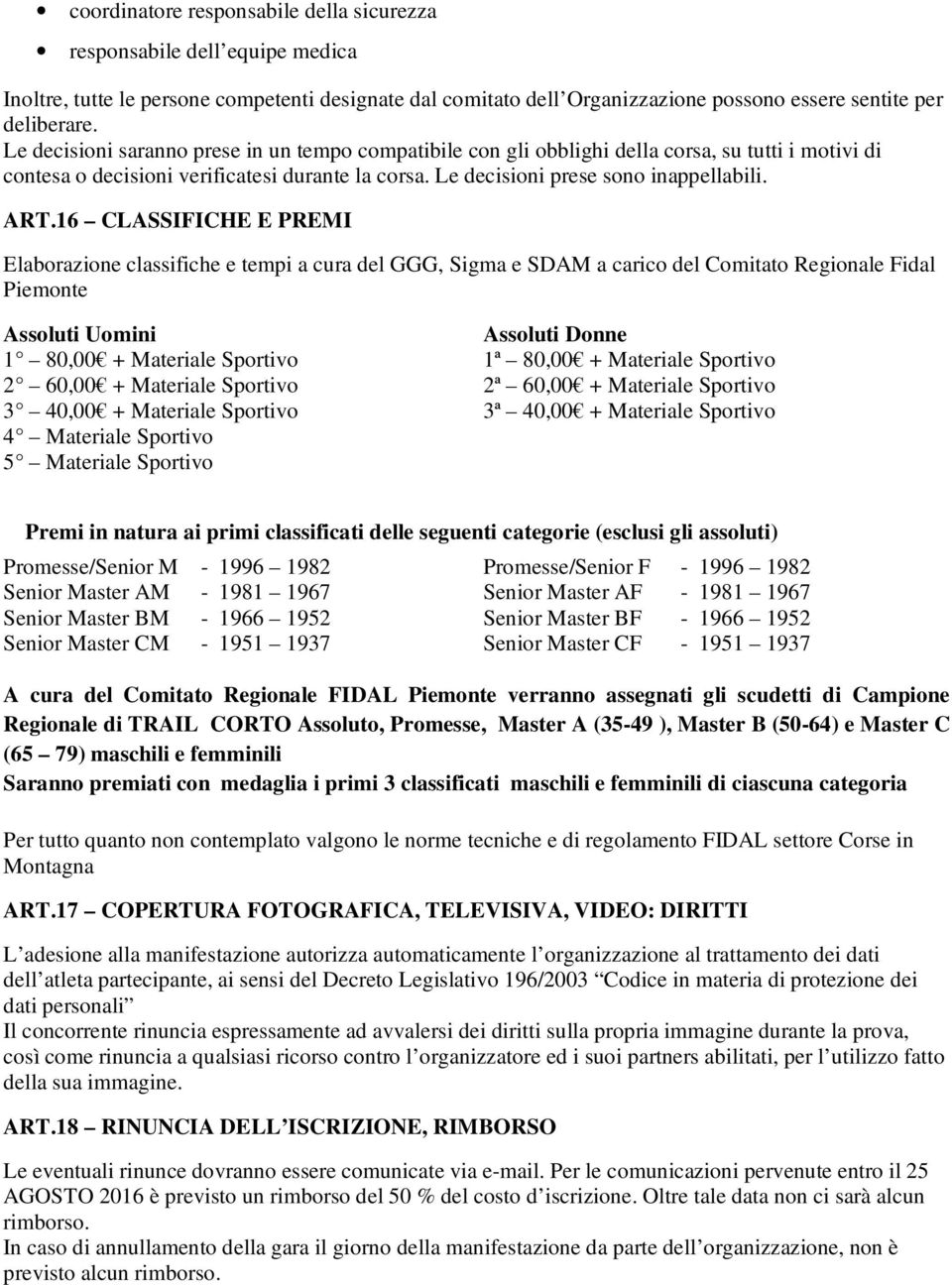 16 CLASSIFICHE E PREMI Elaborazione classifiche e tempi a cura del GGG, Sigma e SDAM a carico del Comitato Regionale Fidal Piemonte Assoluti Uomini 1 80,00 + Materiale Sportivo 2 60,00 + Materiale