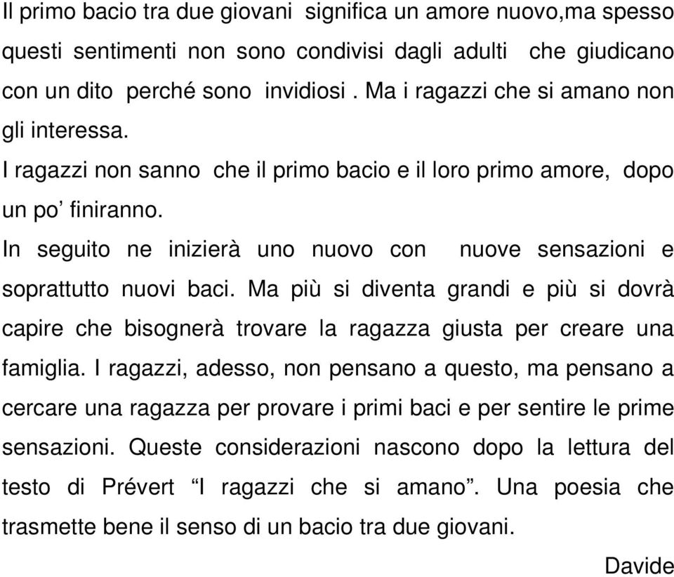 In seguito ne inizierà uno nuovo con nuove sensazioni e soprattutto nuovi baci. Ma più si diventa grandi e più si dovrà capire che bisognerà trovare la ragazza giusta per creare una famiglia.