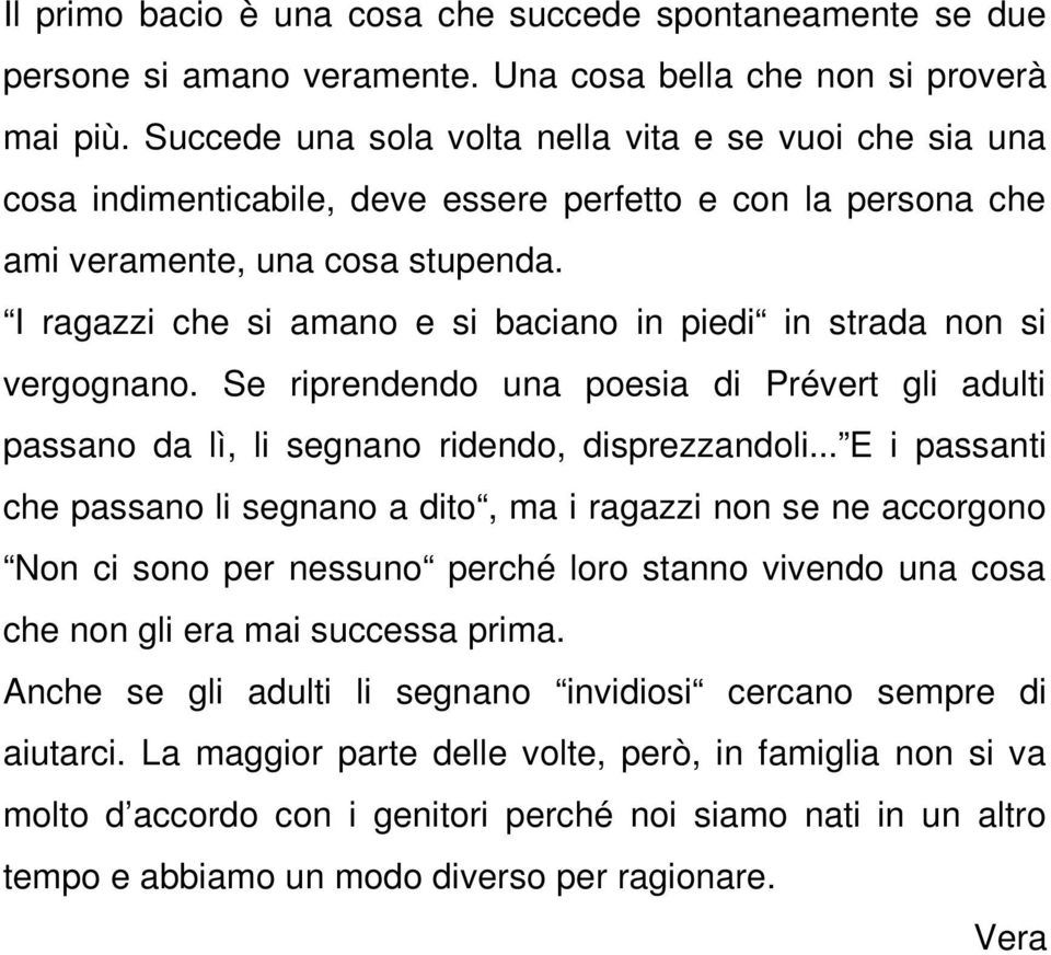 I ragazzi che si amano e si baciano in piedi in strada non si vergognano. Se riprendendo una poesia di Prévert gli adulti passano da lì, li segnano ridendo, disprezzandoli.