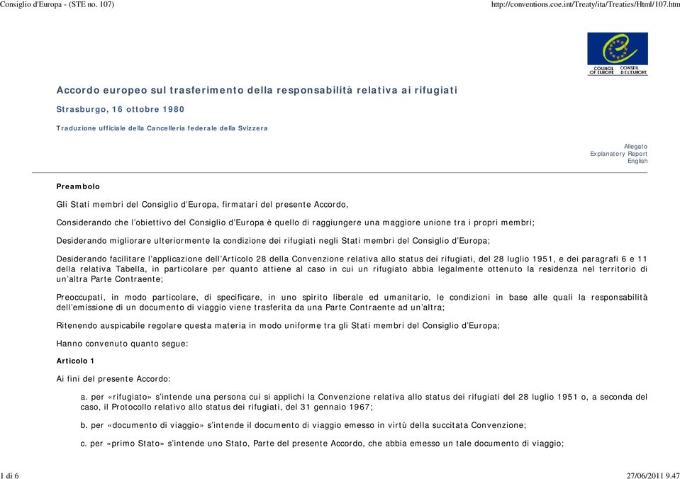 English Preambolo Gli Stati membri del Consiglio d Europa, firmatari del presente Accordo, Considerando che l obiettivo del Consiglio d Europa è quello di raggiungere una maggiore unione tra i propri