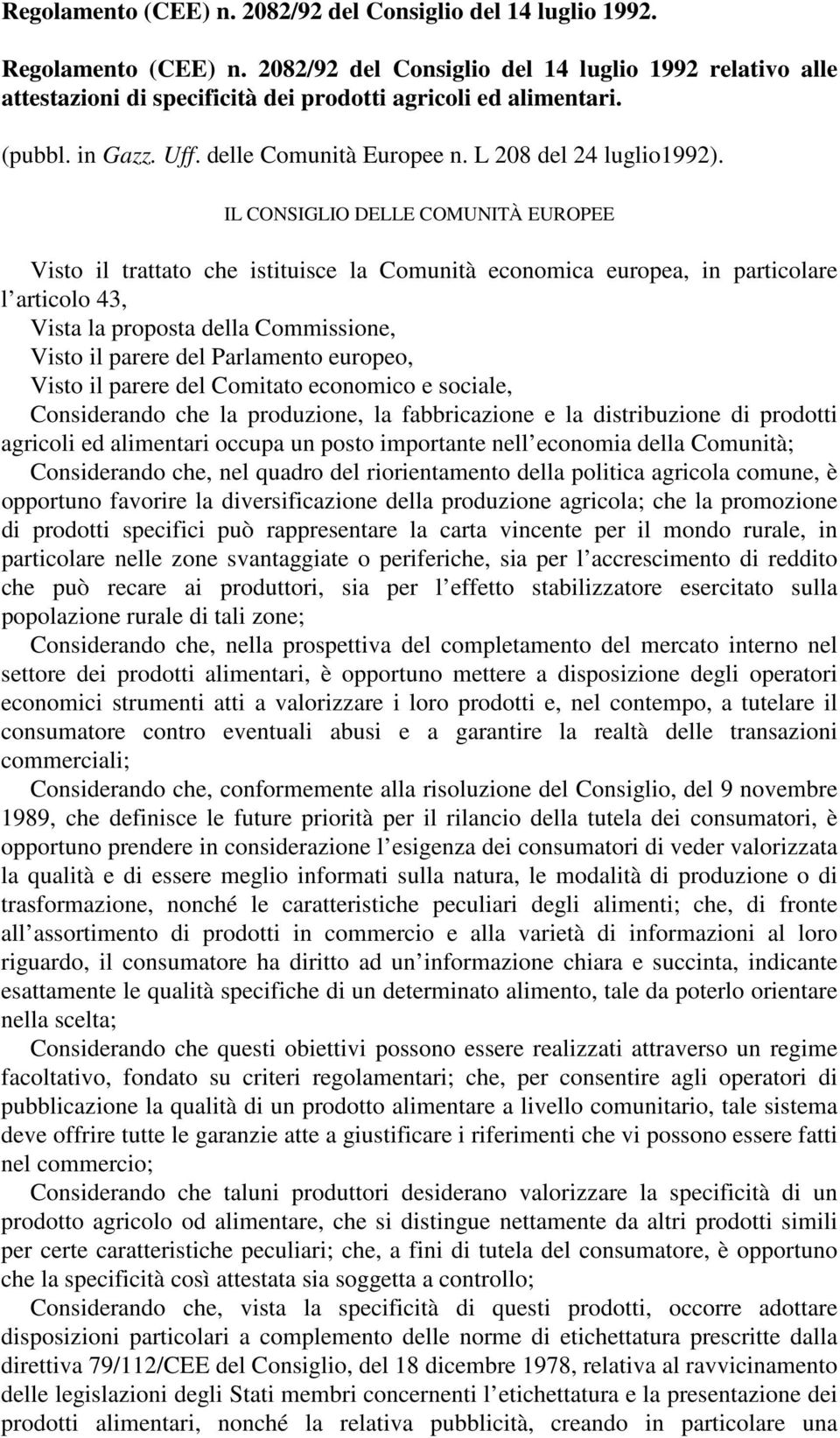 IL CONSIGLIO DELLE COMUNITÀ EUROPEE Visto il trattato che istituisce la Comunità economica europea, in particolare l articolo 43, Vista la proposta della Commissione, Visto il parere del Parlamento