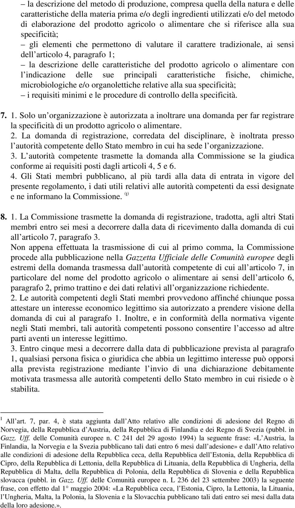 prodotto agricolo o alimentare con l indicazione delle sue principali caratteristiche fisiche, chimiche, microbiologiche e/o organolettiche relative alla sua specificità; i requisiti minimi e le