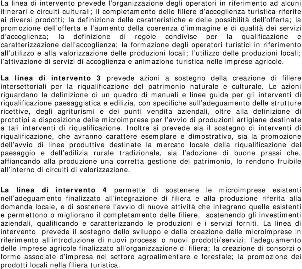 definizione di regole condivise per la qualificazione e caratterizzazione dell accoglienza; la formazione degli operatori turistici in riferimento all utilizzo e alla valorizzazione delle produzioni