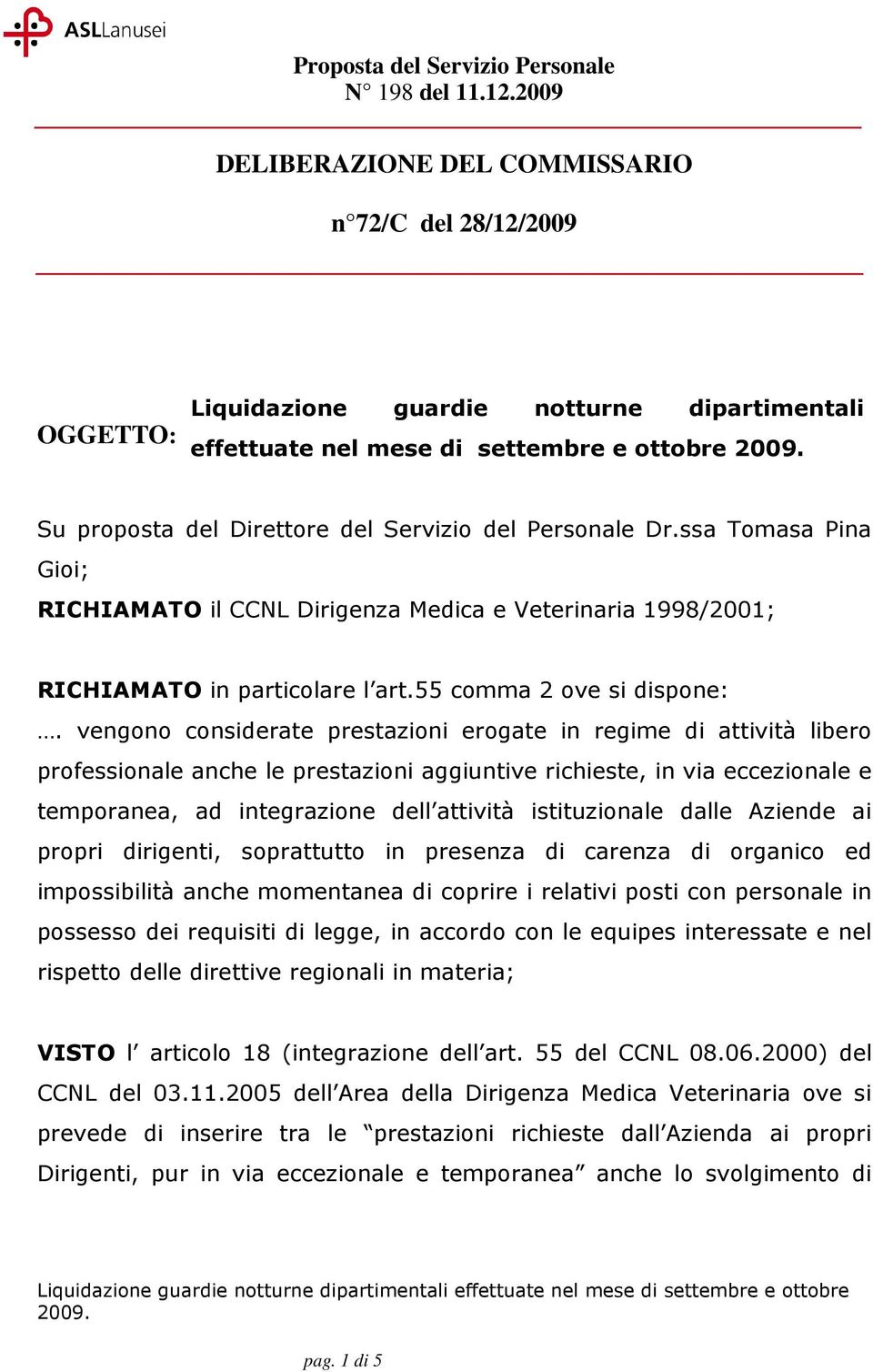 Personale Dr.ssa Tomasa Pina Gioi; RICHIAMATO il CCNL Dirigenza Medica e Veterinaria 1998/2001; RICHIAMATO in particolare l art.55 comma 2 ove si dispone:.