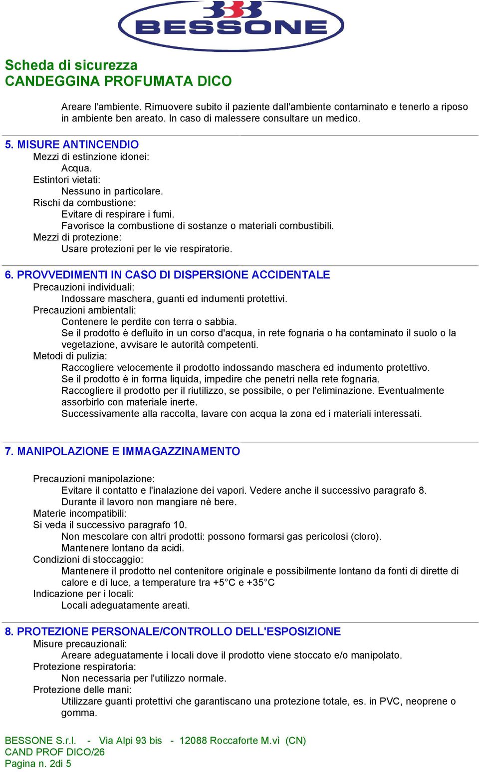 Favorisce la combustione di sostanze o materiali combustibili. Mezzi di protezione: Usare protezioni per le vie respiratorie. 6.