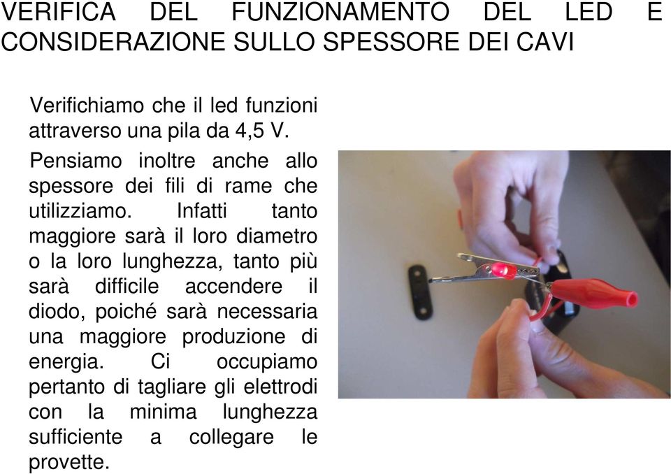 Infatti tanto maggiore sarà il loro diametro o la loro lunghezza, tanto più sarà difficile accendere il diodo, poiché