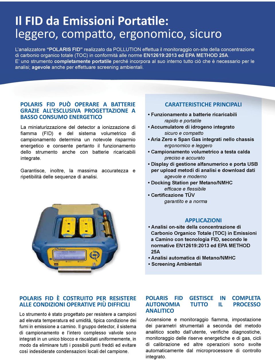 POLARIS FID PUÒ OPERARE A BATTERIE GRAZIE ALL ESCLUSIVA PROGETTAZIONE A BASSO CONSUMO ENERGETICO La miniaturizzazione del detector a ionizzazione di fiamma (FID) e del sistema volumetrico di