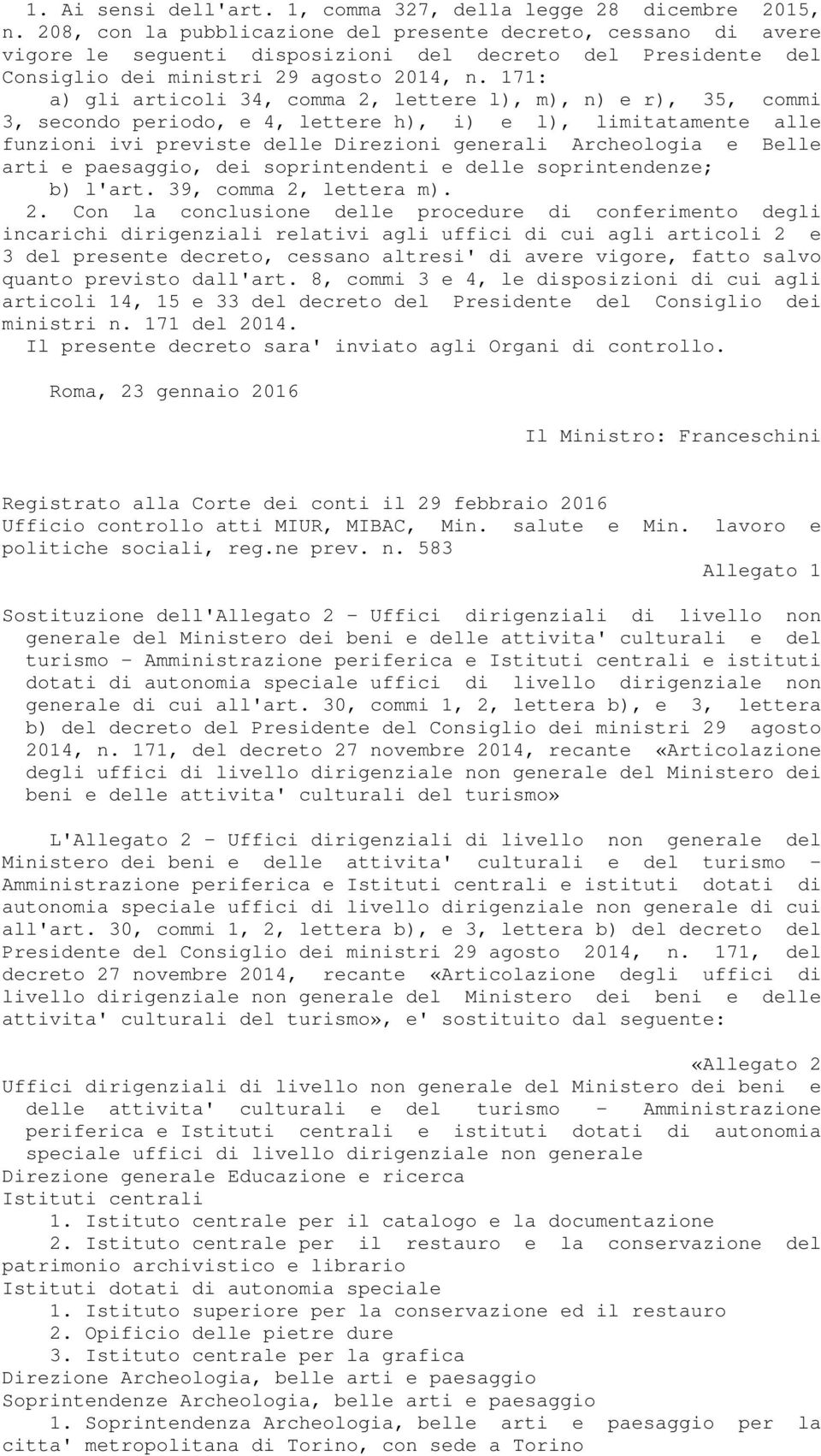 171: a) gli articoli 34, comma 2, lettere l), m), n) e r), 35, commi 3, secondo periodo, e 4, lettere h), i) e l), limitatamente alle funzioni ivi previste delle Direzioni generali Archeologia e