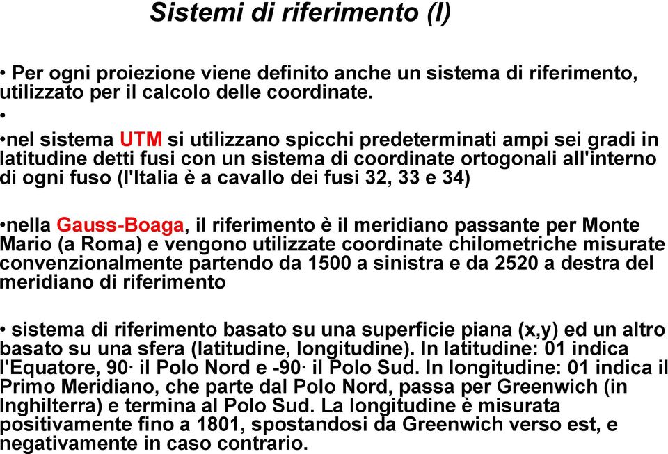 34) nella Gauss-Boaga, il riferimento è il meridiano passante per Monte Mario (a Roma) e vengono utilizzate coordinate chilometriche misurate convenzionalmente partendo da 1500 a sinistra e da 50 a