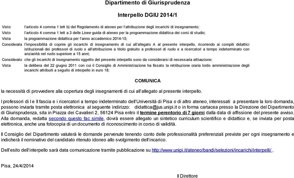 incarichi di insegnamento di cui all allegato A al presente interpello, ricorrendo ai compiti didattici istituzionali dei professori di ruolo o all attribuzione a titolo gratuito a professori di