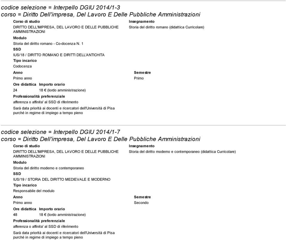 1 IUS/18 / DIRITTO ROMANO E DIRITTI DELL'ANTICHITA Codocenza anno 24 18 (lordo amministrazione) Storia del diritto romano (didattica Curricolare) codice selezione = Interpello DGIU