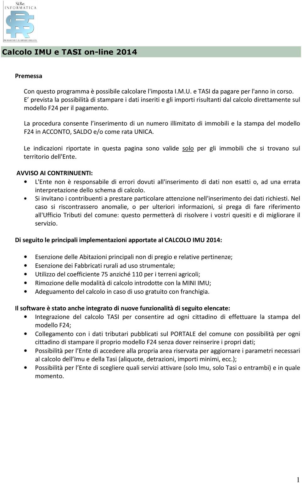 La procedura consente l inserimento di un numero illimitato di immobili e la stampa del modello F24 in ACCONTO, SALDO e/o come rata UNICA.