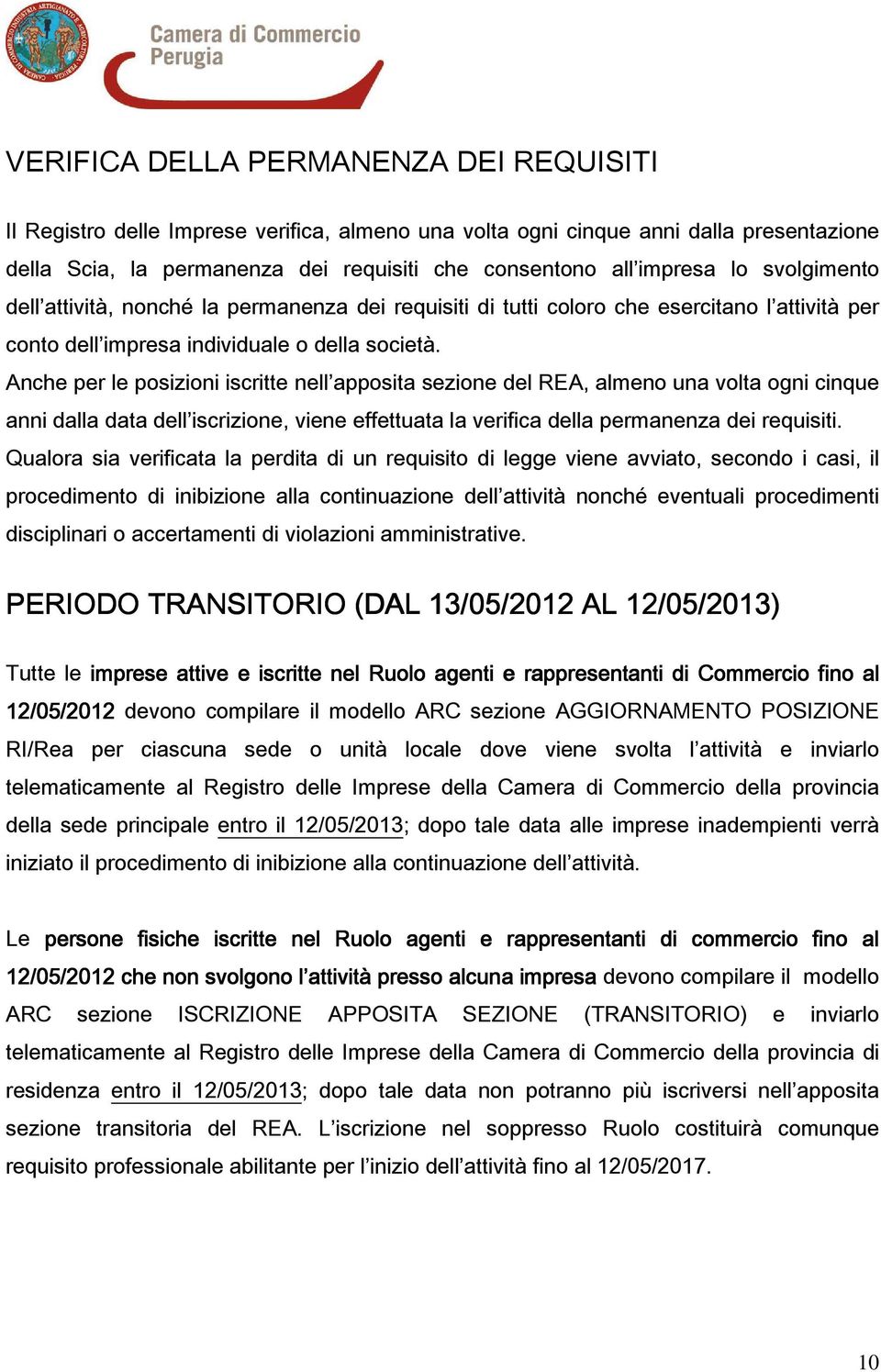 Anche per le posizioni iscritte nell apposita sezione del REA, almeno una volta ogni cinque anni dalla data dell iscrizione, viene effettuata la verifica della permanenza dei requisiti.