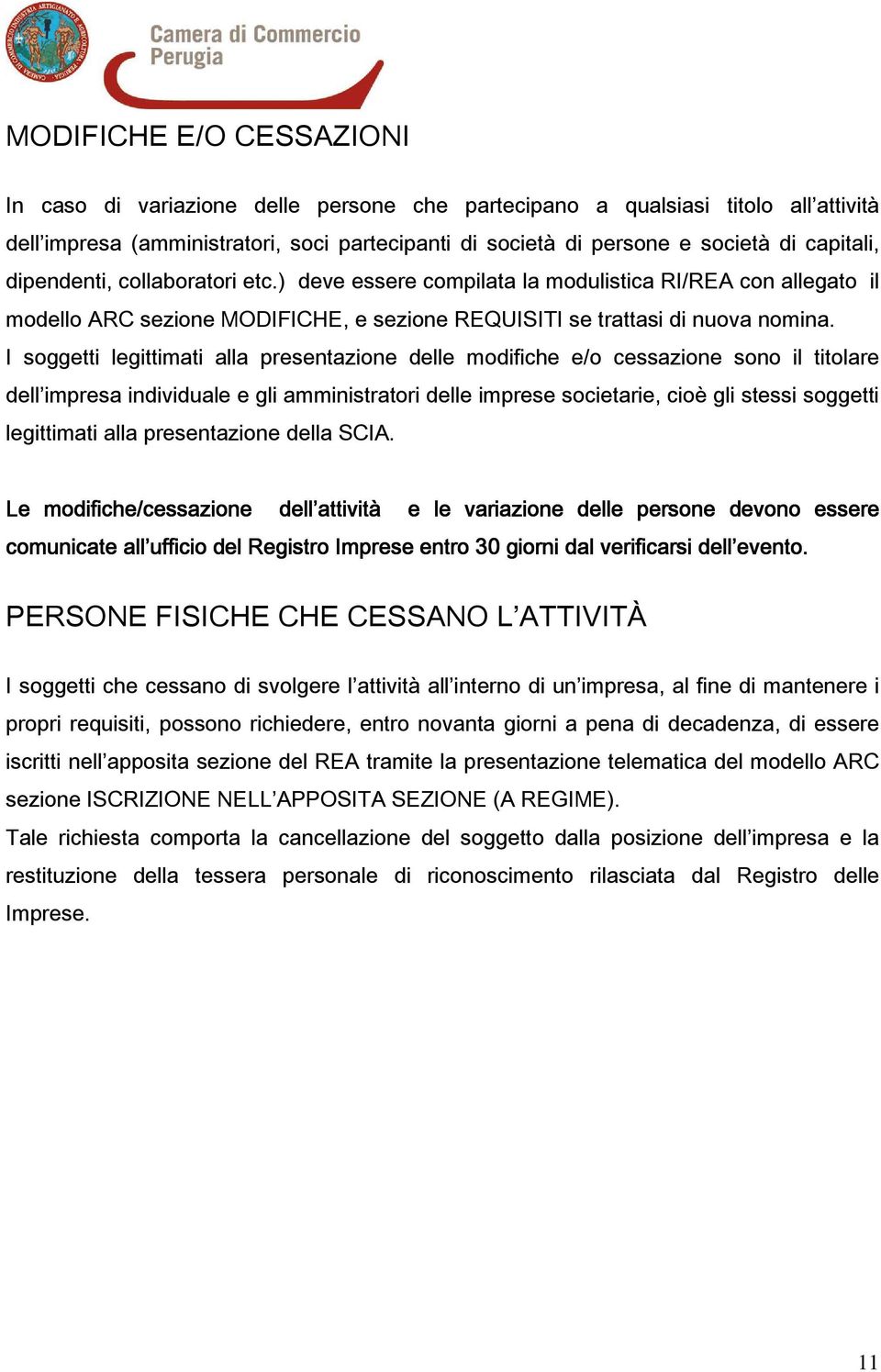 I soggetti legittimati alla presentazione delle modifiche e/o cessazione sono il titolare dell impresa individuale e gli amministratori delle imprese societarie, cioè gli stessi soggetti legittimati