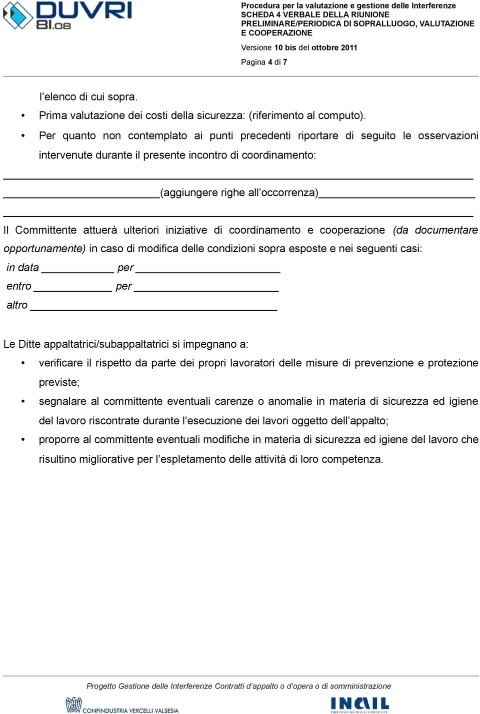 ulteriori iniziative di coordinamento e cooperazione (da documentare opportunamente) in caso di modifica delle condizioni sopra esposte e nei seguenti casi: in data per entro per altro Le Ditte