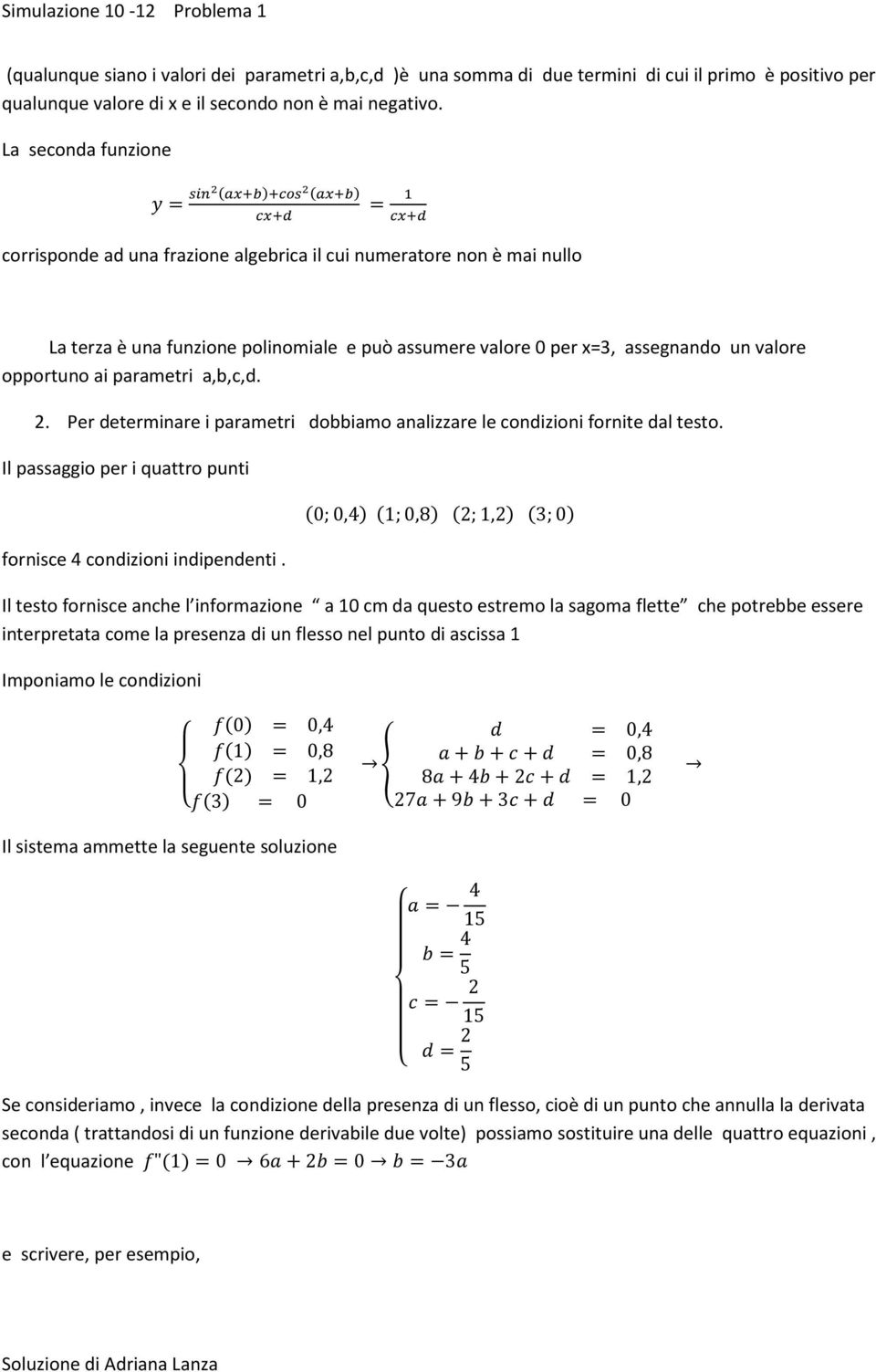 parametri a,b,c,d. 2. Per determinare i parametri dobbiamo analizzare le condizioni fornite dal testo. Il passaggio per i quattro punti fornisce 4 condizioni indipendenti.