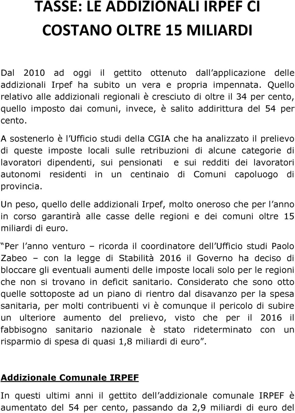 A sostenerlo è l Ufficio studi della CGIA che ha analizzato il prelievo di queste imposte locali sulle retribuzioni di alcune categorie di lavoratori dipendenti, sui pensionati e sui redditi dei