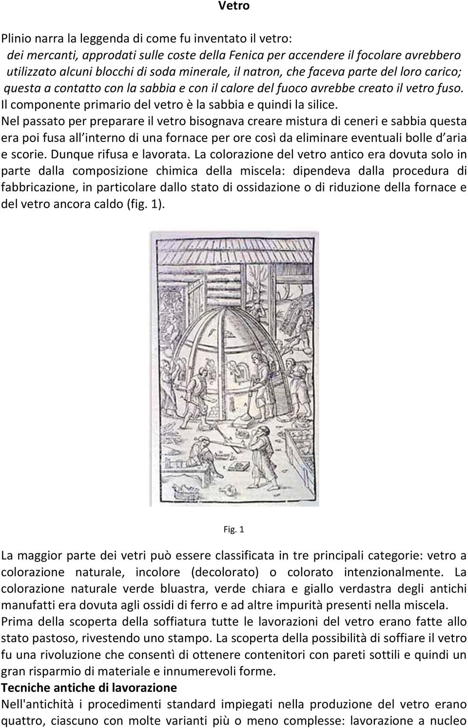 Nel passato per preparare il vetro bisognava creare mistura di ceneri e sabbia questa era poi fusa all interno di una fornace per ore così da eliminare eventuali bolle d aria e scorie.