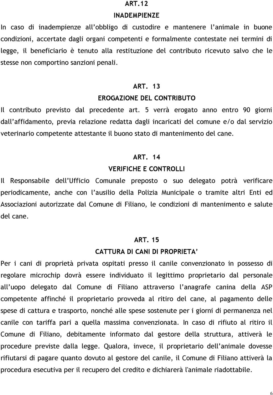 5 verrà erogato anno entro 90 giorni dall affidamento, previa relazione redatta dagli incaricati del comune e/o dal servizio veterinario competente attestante il buono stato di mantenimento del cane.