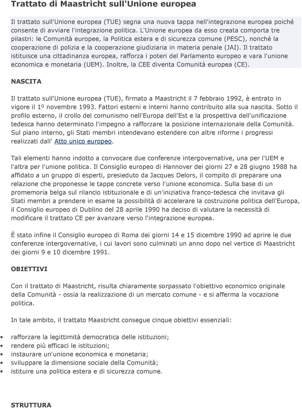 penale (JAI). Il trattato istituisce una cittadinanza europea, rafforza i poteri del Parlamento europeo e vara l'unione economica e monetaria (UEM). Inoltre, la CEE diventa Comunità europea (CE).