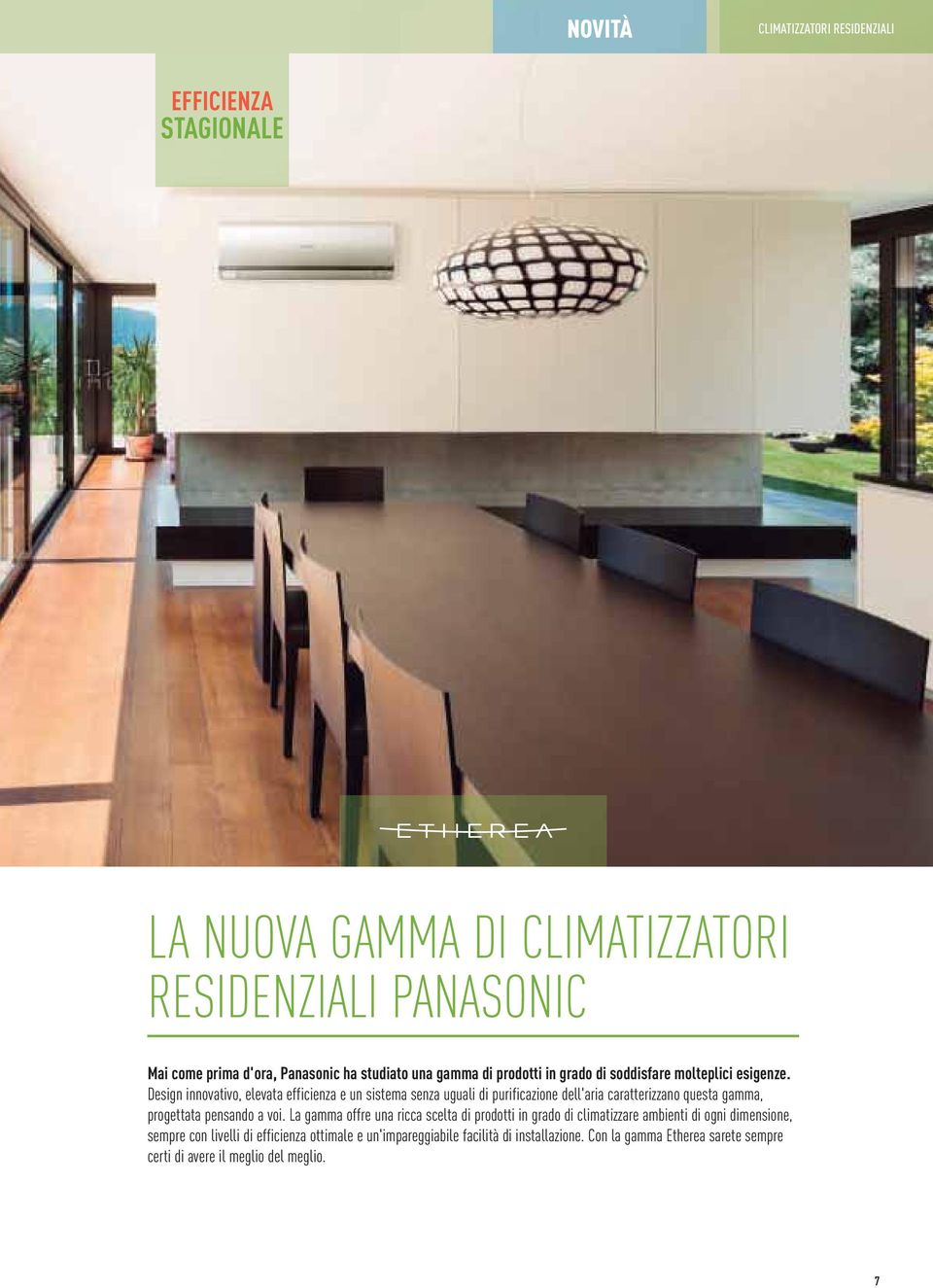 Design innovativo, elevata efficienza e un sistema senza uguali di purificazione dell'aria caratterizzano questa gamma, progettata pensando a voi.