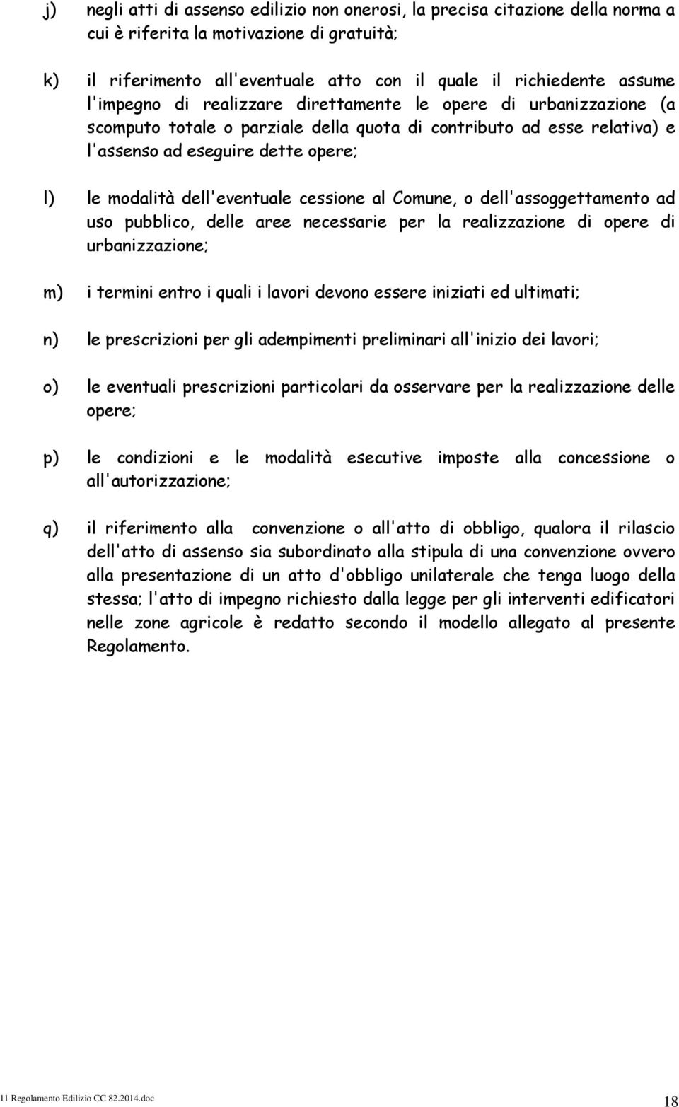 dell'eventuale cessione al Comune, o dell'assoggettamento ad uso pubblico, delle aree necessarie per la realizzazione di opere di urbanizzazione; m) i termini entro i quali i lavori devono essere