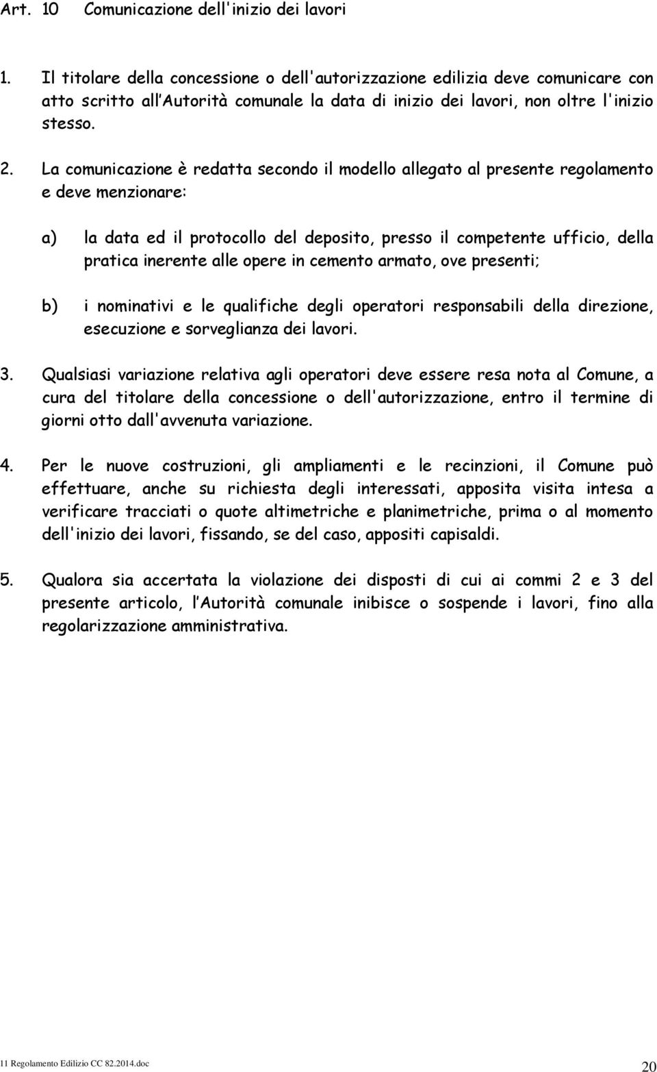 La comunicazione è redatta secondo il modello allegato al presente regolamento e deve menzionare: a) la data ed il protocollo del deposito, presso il competente ufficio, della pratica inerente alle