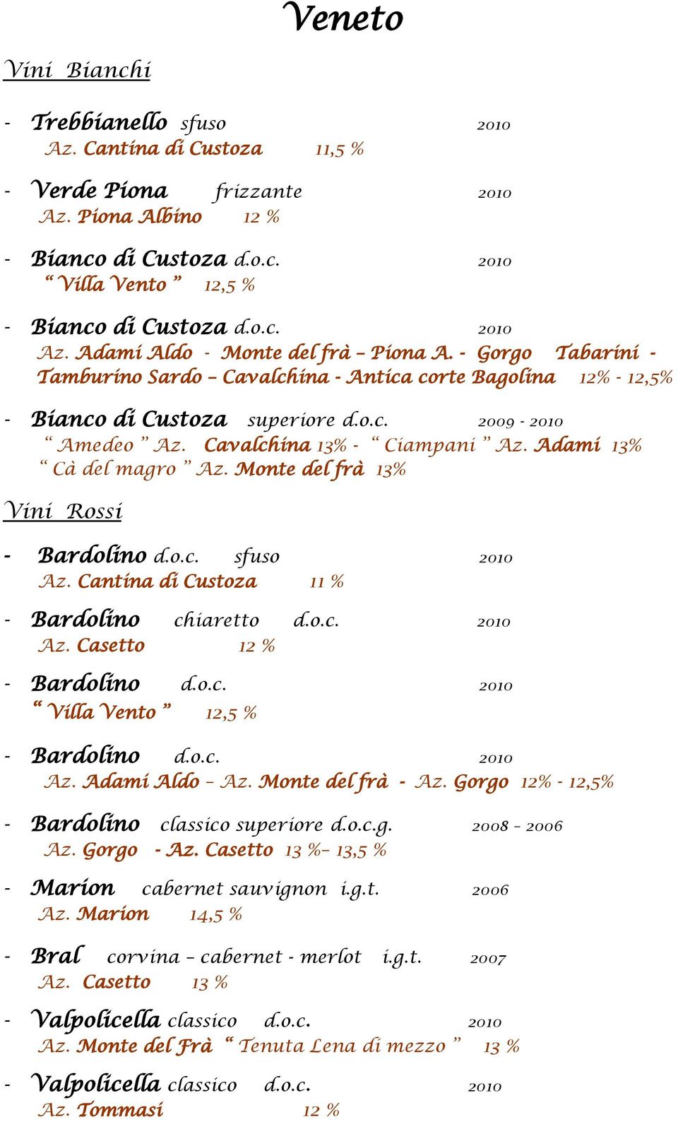 Cavalchina 13% - Ciampani Az. Adami 13% Cà del magro Az. Monte del frà 13% - Bardolino d.o.c. sfuso 2010 Az. Cantina di Custoza 11 % - Bardolino chiaretto d.o.c. 2010 Az. Casetto 12 % - Bardolino d.o.c. 2010 Villa Vento 12,5 % - Bardolino d.