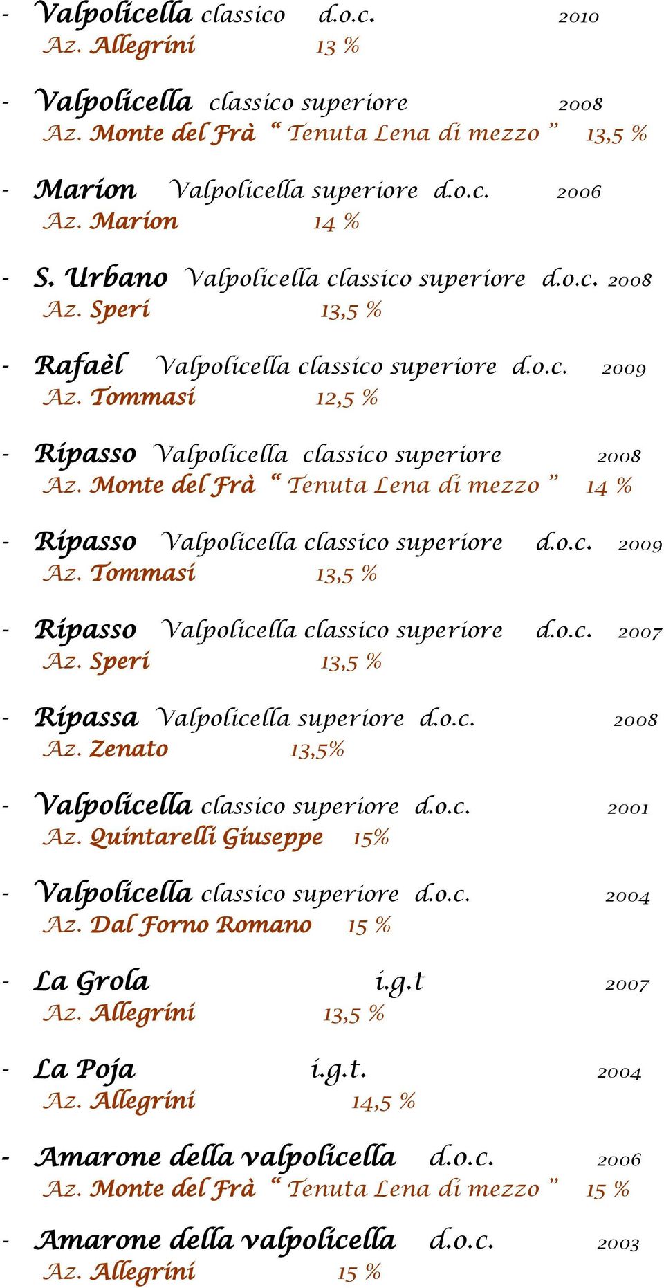 Tommasi 12,5 % - Ripasso Valpolicella classico superiore 2008 Az. Monte del Frà Tenuta Lena di mezzo 14 % - Ripasso Valpolicella classico superiore d.o.c. 2009 Az.