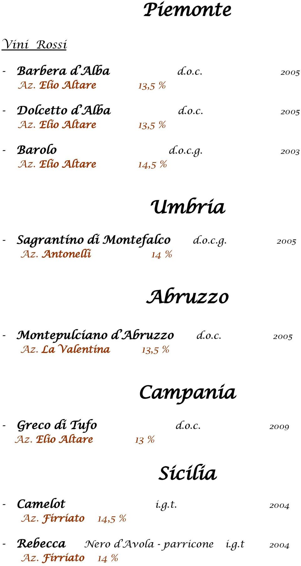 Antonelli 14 % Abruzzo - Montepulciano d Abruzzo d.o.c. 2005 Az. La Valentina 13,5 % Campania - Greco di Tufo d.o.c. 2009 Az.