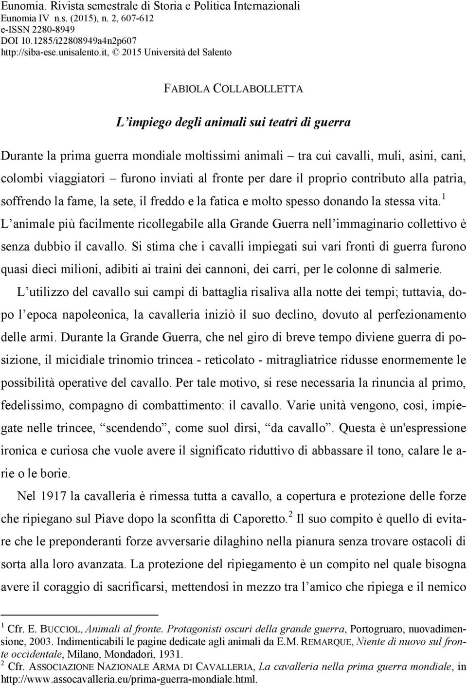 viaggiatori furono inviati al fronte per dare il proprio contributo alla patria, soffrendo la fame, la sete, il freddo e la fatica e molto spesso donando la stessa vita.