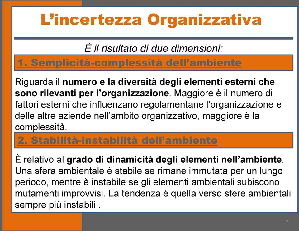 Maggiore è il numero di fattori esterni che influenzano regolamentane l organizzazione e delle altre aziende nell ambito organizzativo, maggiore è la complessità. 2.