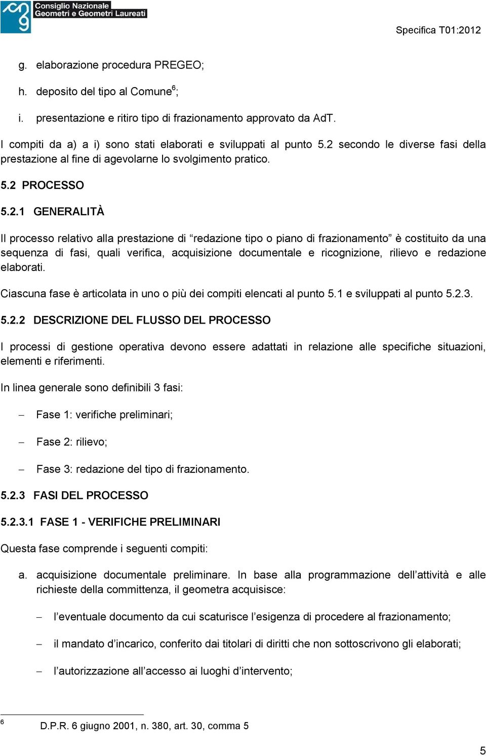 secondo le diverse fasi della prestazione al fine di agevolarne lo svolgimento pratico. 5.2 