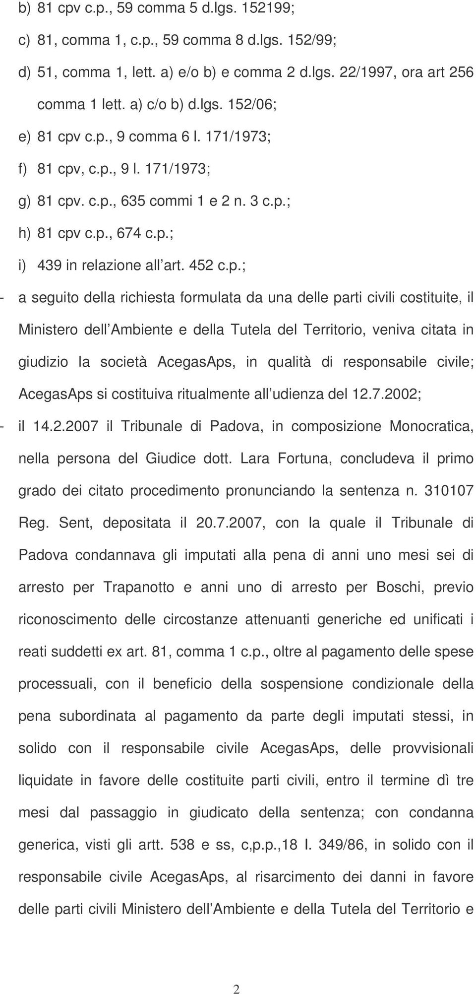 formulata da una delle parti civili costituite, il Ministero dell Ambiente e della Tutela del Territorio, veniva citata in giudizio la società AcegasAps, in qualità di responsabile civile; AcegasAps