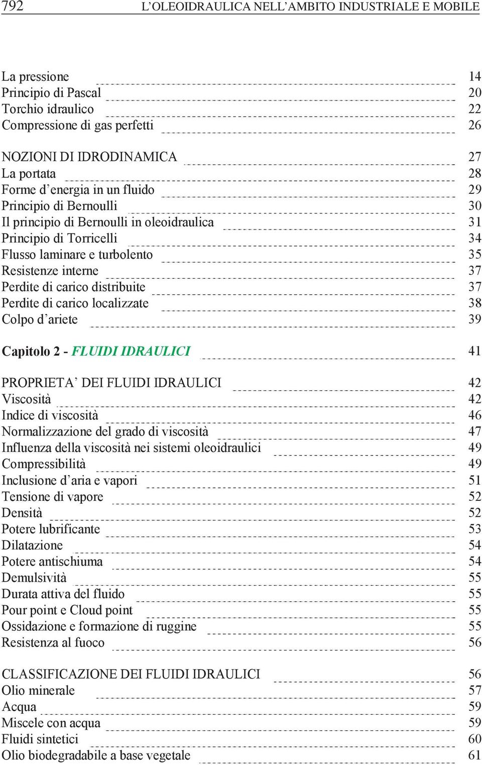 distribuite 37 Perdite di carico localizzate 38 Colpo d ariete 39 Capitolo 2 - FLUIDI IDRAULICI 41 PROPRIETA DEI FLUIDI IDRAULICI 42 Viscosità 42 Indice di viscosità 46 Normalizzazione del grado di