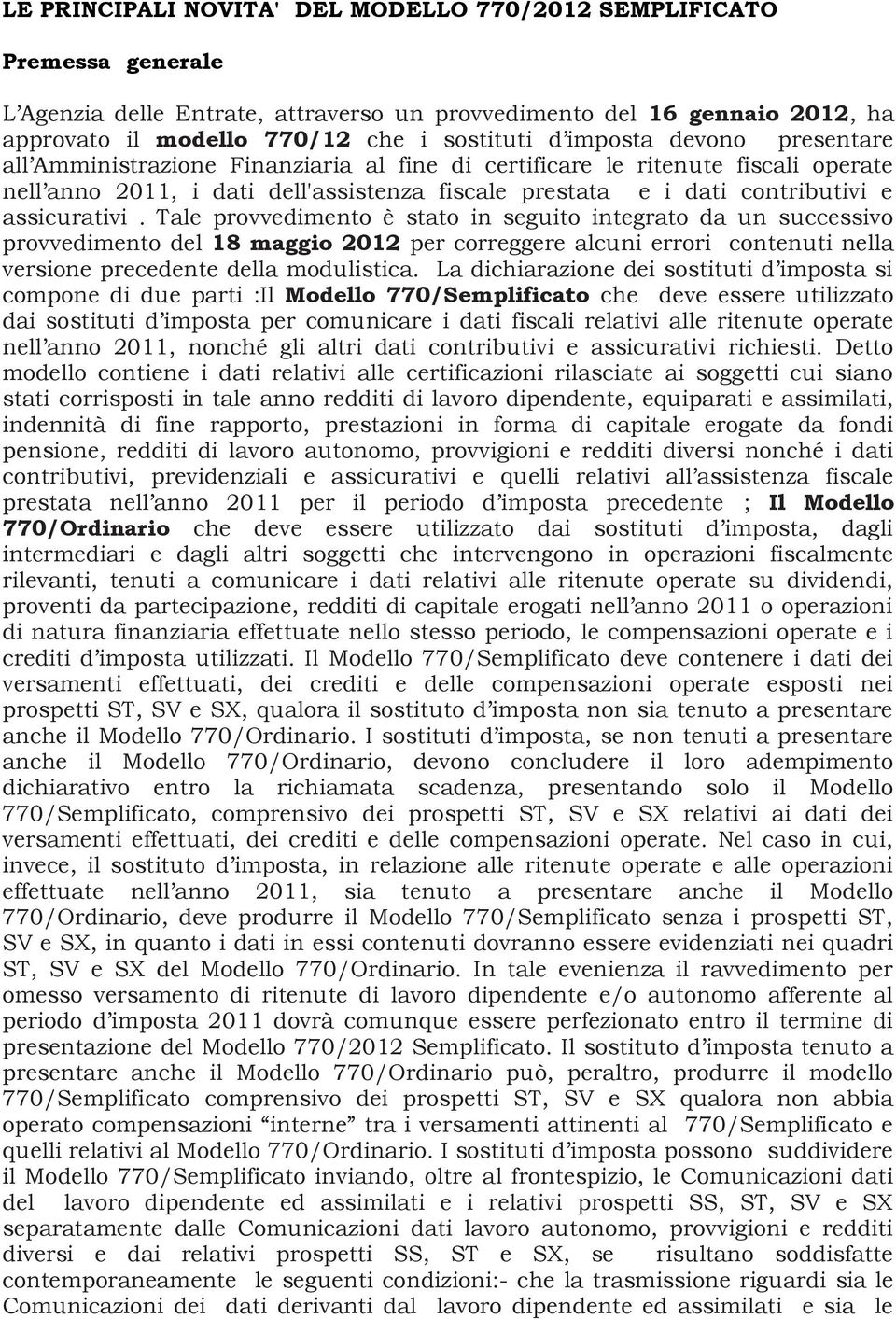 assicurativi. Tale provvedimento è stato in seguito integrato da un successivo provvedimento del 18 maggio 2012 per correggere alcuni errori contenuti nella versione precedente della modulistica.