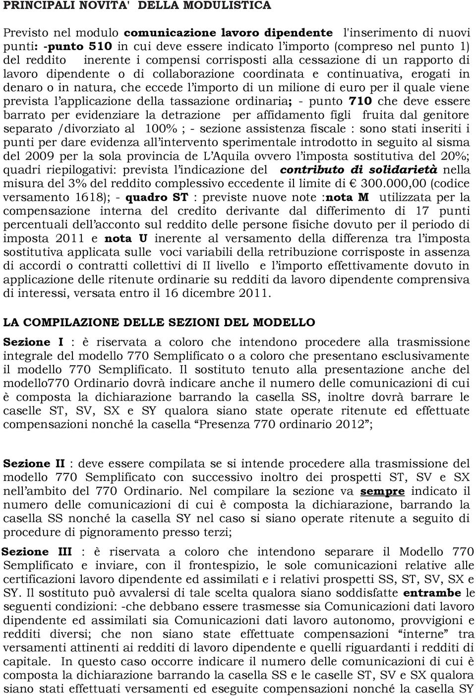 milione di euro per il quale viene prevista l applicazione della tassazione ordinaria; - punto 710 che deve essere barrato per evidenziare la detrazione per affidamento figli fruita dal genitore