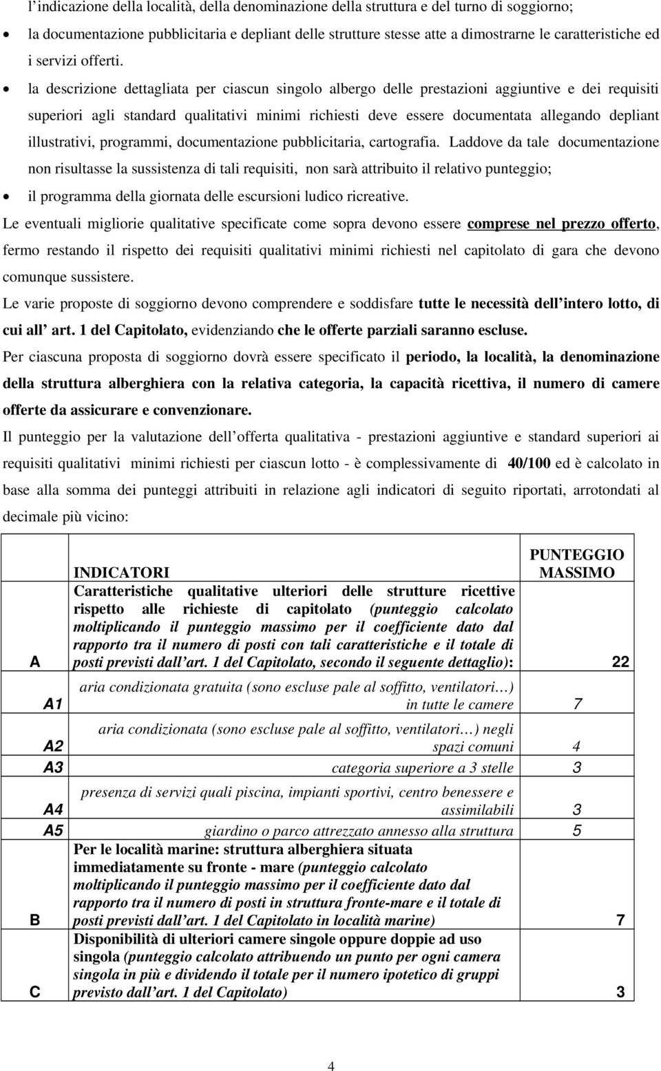 la descrizione dettagliata per ciascun singolo albergo delle prestazioni aggiuntive e dei requisiti superiori agli standard qualitativi minimi richiesti deve essere documentata allegando depliant