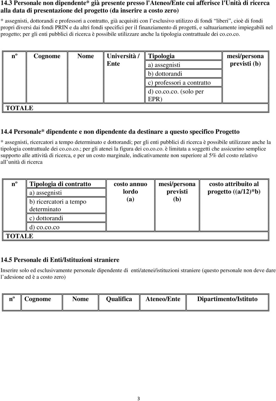 impiegabili nel progetto; per gli enti pubblici di ricerca è possibile utilizzare anche la tipologia contrattuale dei co.co.co. nº Cognome Nome Università / Tipologia b) dottorandi c) professori a contratto d) co.