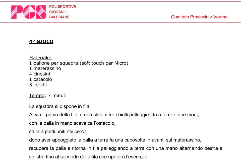 ostacolo, salta a piedi uniti nei cerchi, dopo aver appoggiato la palla a terra fa una capovolta in avanti sul