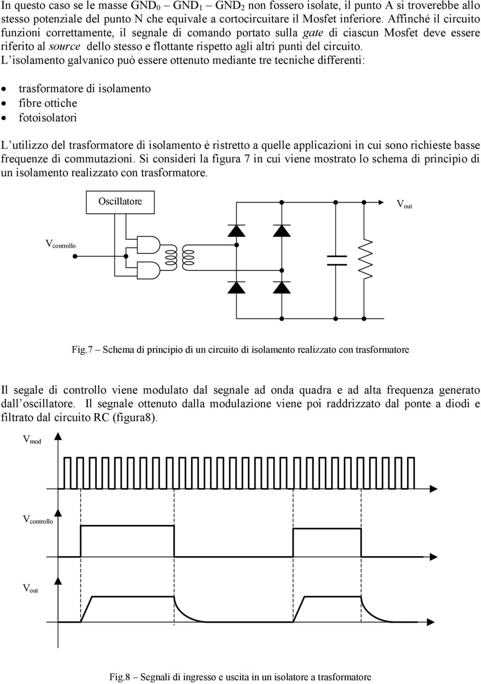 L isolamento galvanico può essere ottenuto mediante tre tecniche differenti: trasformatore di isolamento fibre ottiche fotoisolatori L utilizzo del trasformatore di isolamento è ristretto a quelle