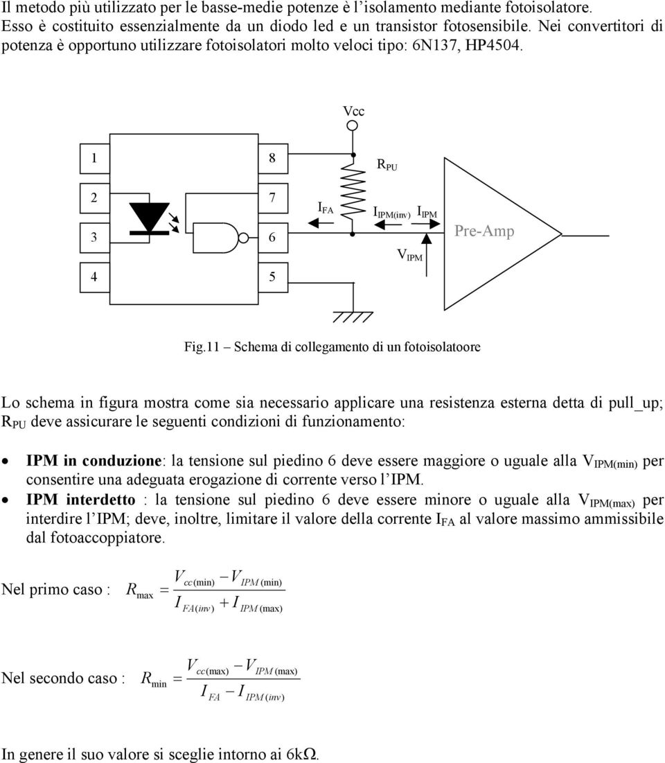 11 Schema di collegamento di un fotoisolatoore Lo schema in figura mostra come sia necessario applicare una resistenza esterna detta di pull_up; R PU deve assicurare le seguenti condizioni di