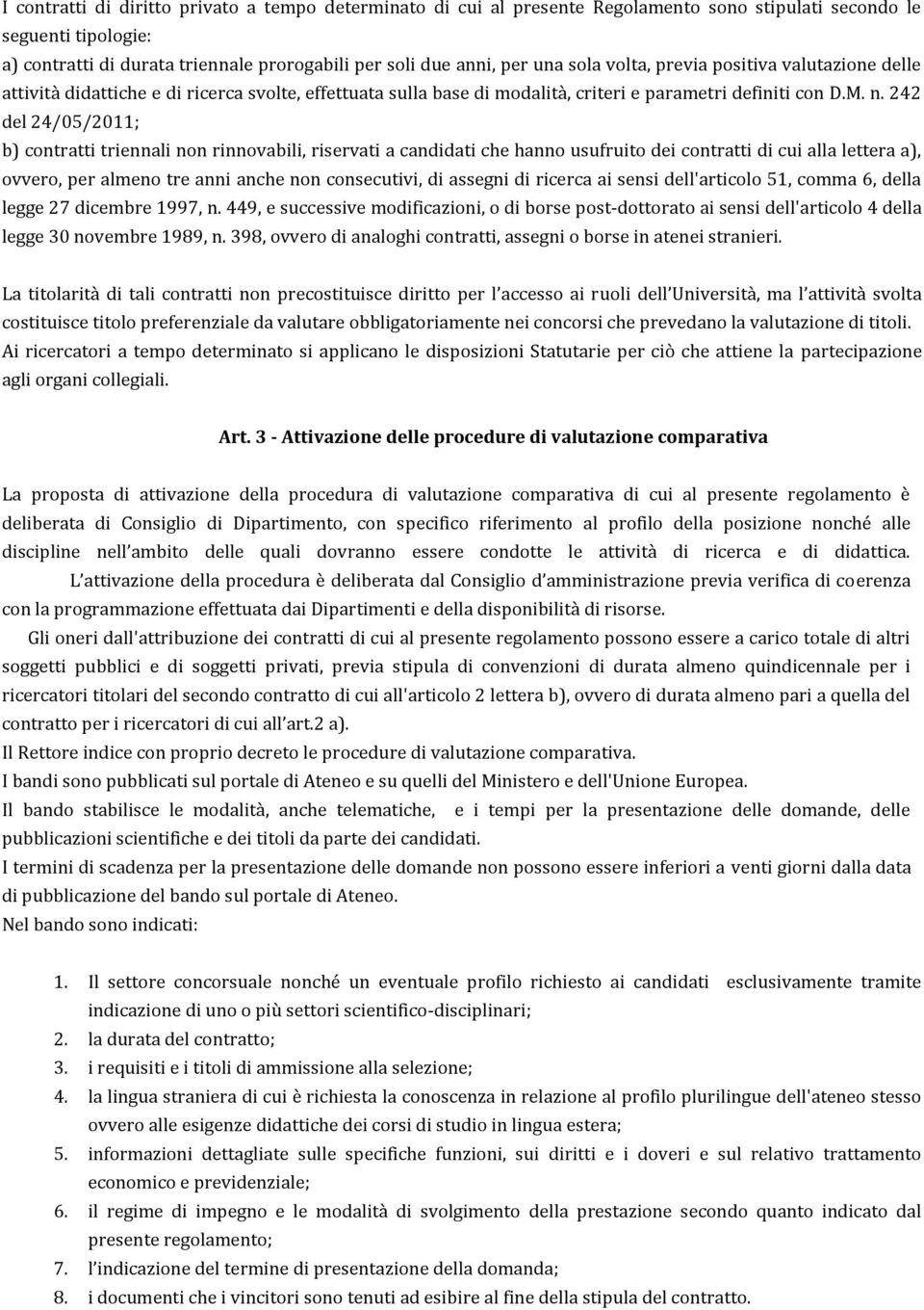 242 del 24/05/2011; b) contratti triennali non rinnovabili, riservati a candidati che hanno usufruito dei contratti di cui alla lettera a), ovvero, per almeno tre anni anche non consecutivi, di