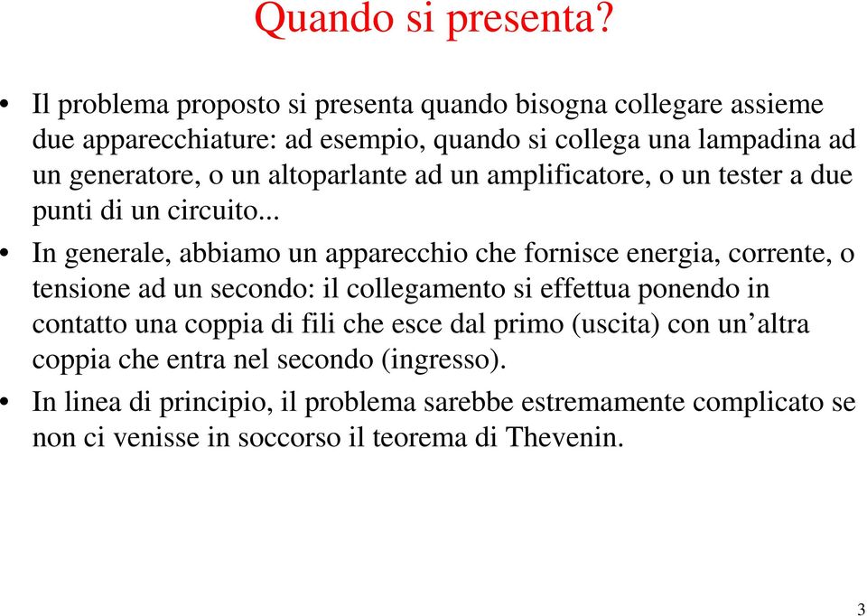 altoparlante ad un amplificatore, o un tester a due punti di un circuito.