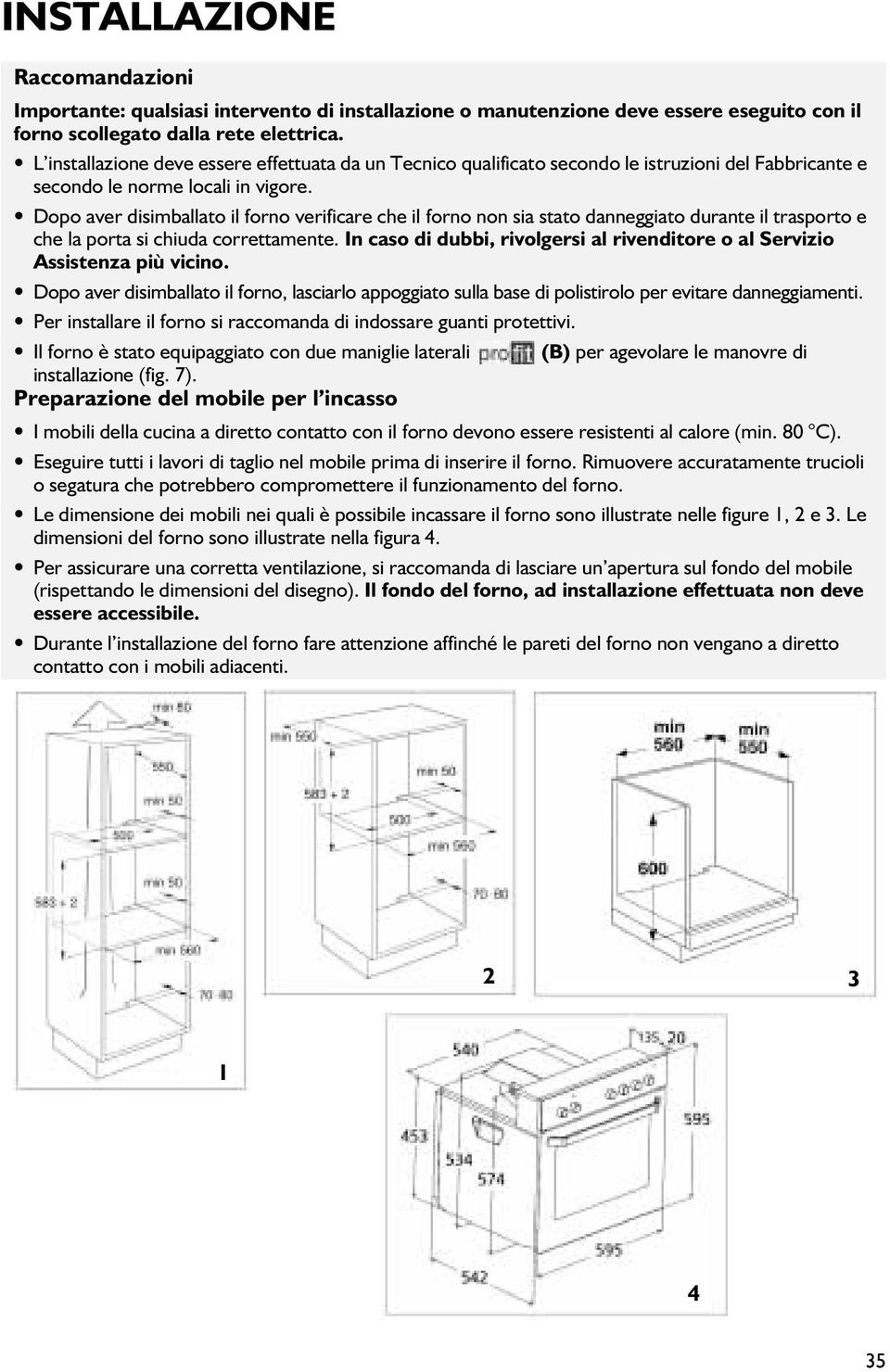 Dopo aver disimballato il forno verificare che il forno non sia stato danneggiato durante il trasporto e che la porta si chiuda correttamente.