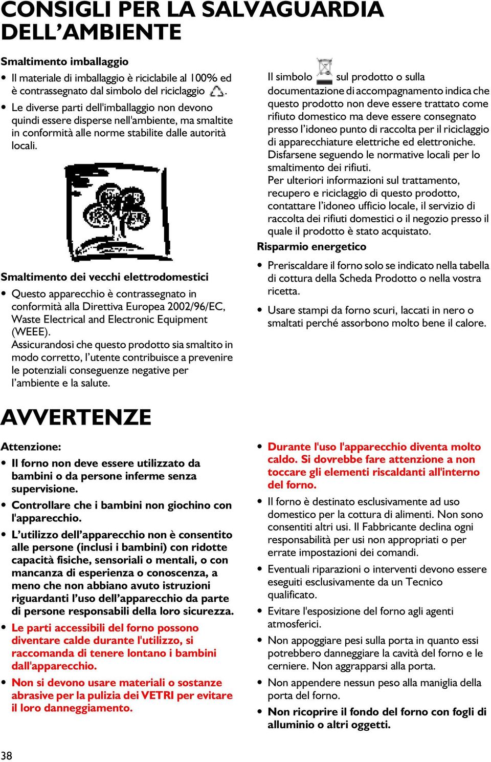 Smaltimento dei vecchi elettrodomestici Questo apparecchio è contrassegnato in conformità alla Direttiva Europea 2002/96/EC, Waste Electrical and Electronic Equipment (WEEE).