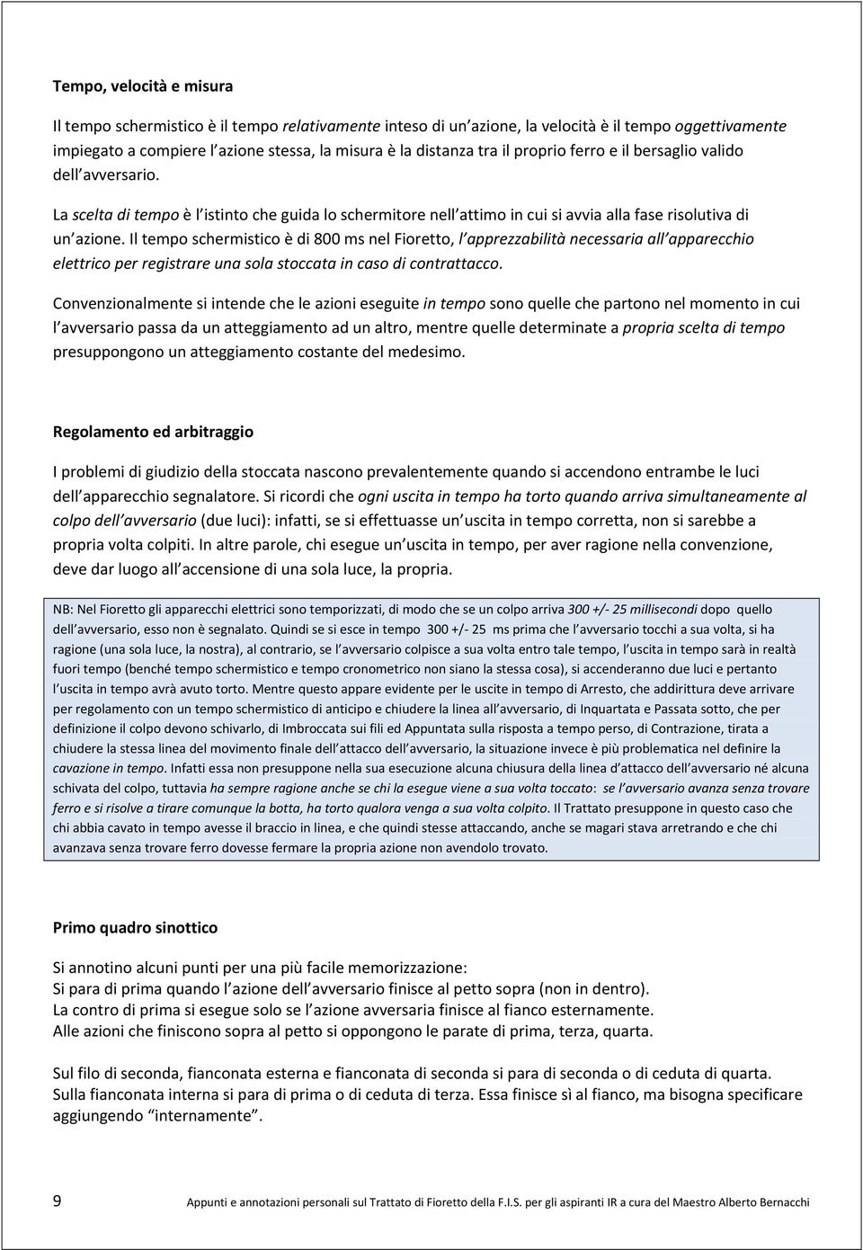 Il tempo schermistico è di 800 ms nel Fioretto, l apprezzabilità necessaria all apparecchio elettrico per registrare una sola stoccata in caso di contrattacco.