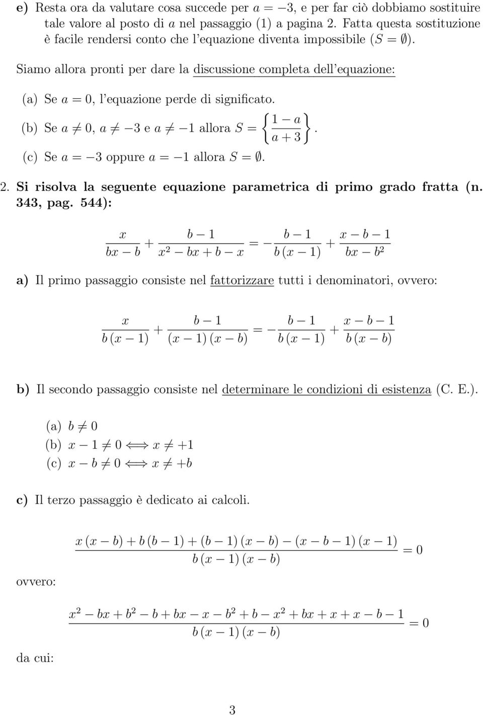 Siamo allora pronti per dare la discussione completa dell equazione: (a) Se a, l equazione perde di significato. { } 1 a (b) Se a 0, a 3 e a 1 allora S =. a + 3 (c) Se a = 3 oppure a = 1 allora S =.