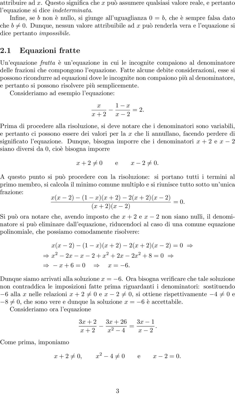 1 Equazioni fratte Un equazione fratta è un equazione in cui le incognite compaiono al denominatore delle frazioni che compongono l equazione.