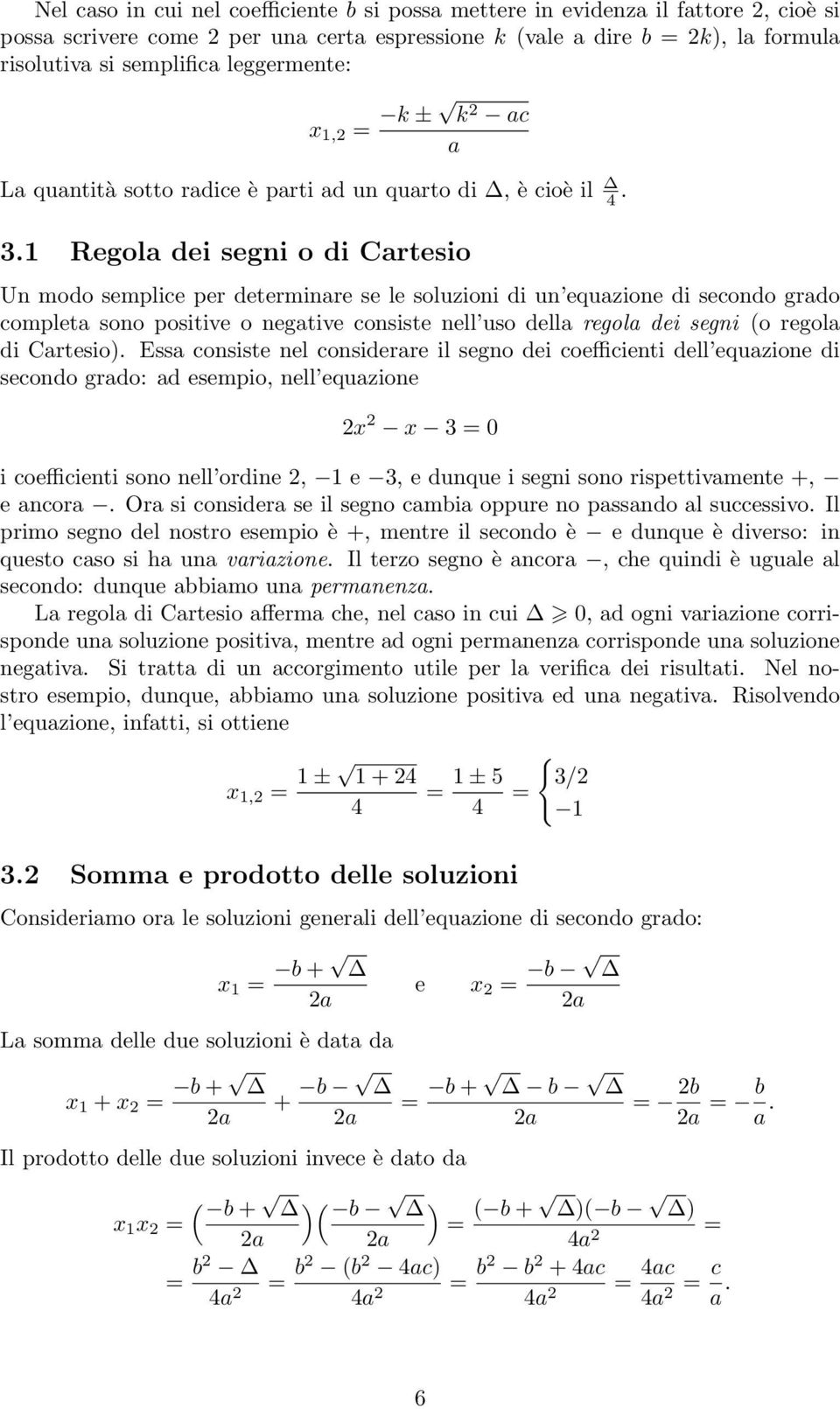 1 Regola dei segni o di Cartesio Un modo semplice per determinare se le soluzioni di un equazione di secondo grado completa sono positive o negative consiste nell uso della regola dei segni (o regola